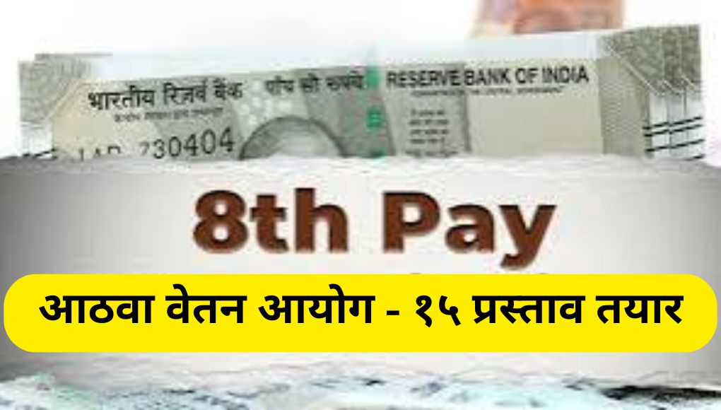 8th Pay Commission : आठव्या वेतन आयोगासंदर्भात १५ प्रस्ताव तयार,पेन्शन,पे बँड आणि फिटमेंट फॅक्टरवर फॉर्म्युला ठरवला जाईल!