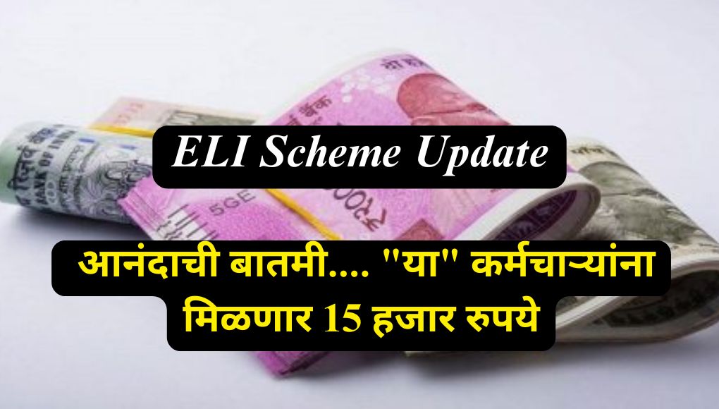 ELI Scheme Update : आनंदाची बातमी…. “या” कर्मचाऱ्यांना मिळणार 15 हजार रुपये आर्थिक लाभ; पहा पात्रता…