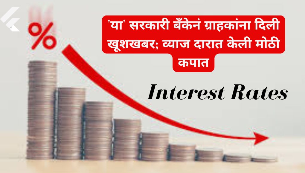 Interest Rates ‘या’ सरकारी बँकेनं ग्राहकांना दिली खूशखबर; व्याज दारात केली मोठी कपात….